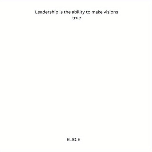 Leadership is the ability to make visions true