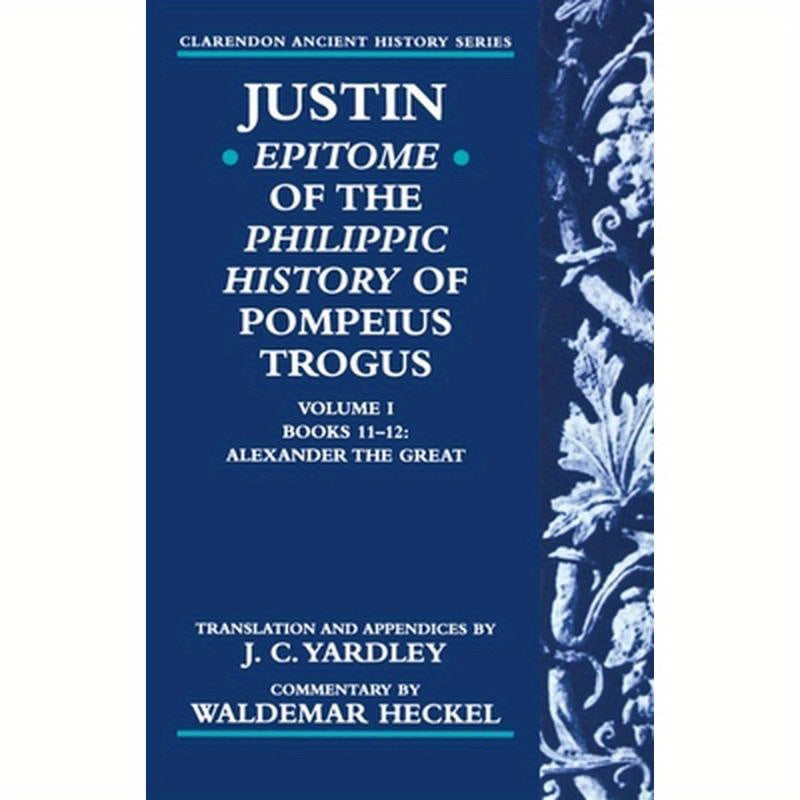 Justin: Epitome of the Philippic History of Pompeius Trogus: Volume I: Books 11-12: Alexander the Great