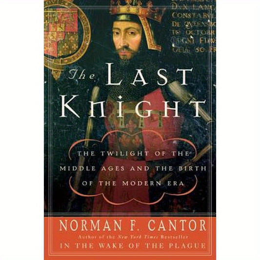 The Last Knight: The Twilight of the Middle Ages and the Birth of the Modern Era