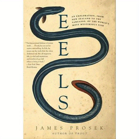 Eels: An Exploration, from New Zealand to the Sargasso, of the World's Most Mysterious Fish