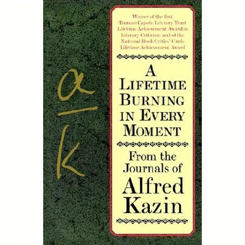 A Lifetime Burning in Every Moment: From the Journals of Alfred Kazin
