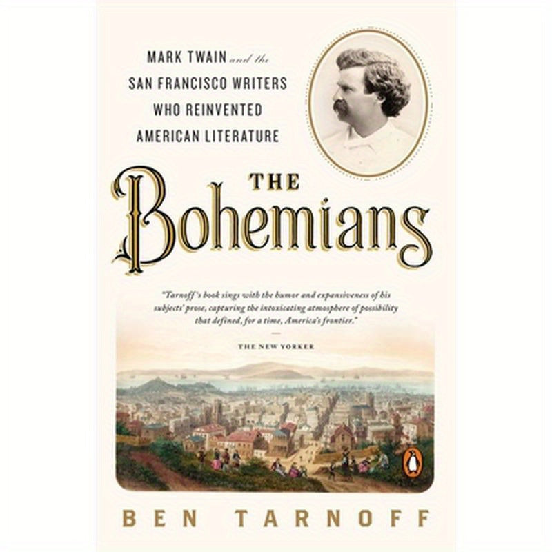 The Bohemians: Mark Twain and the San Francisco Writers Who Reinvented American Literature