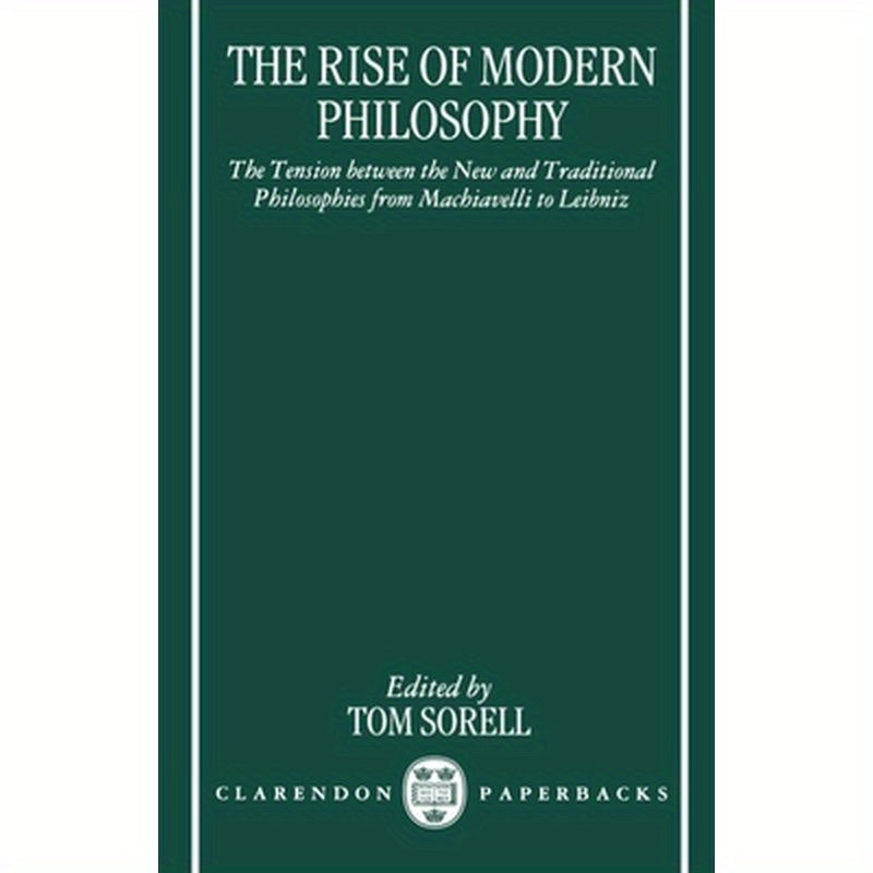 The Rise of Modern Philosophy: The Tension Between the New and Traditional Philosophies from Machiavelli to Leibniz