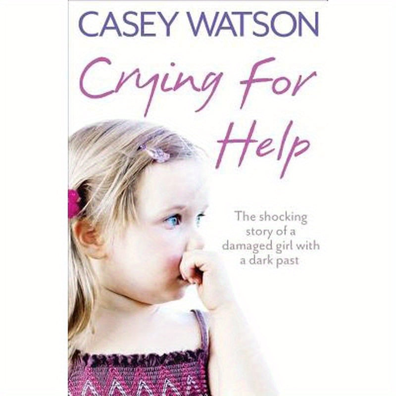 Crying for Help: The Shocking True Story of a Damaged Girl with a Dark Past