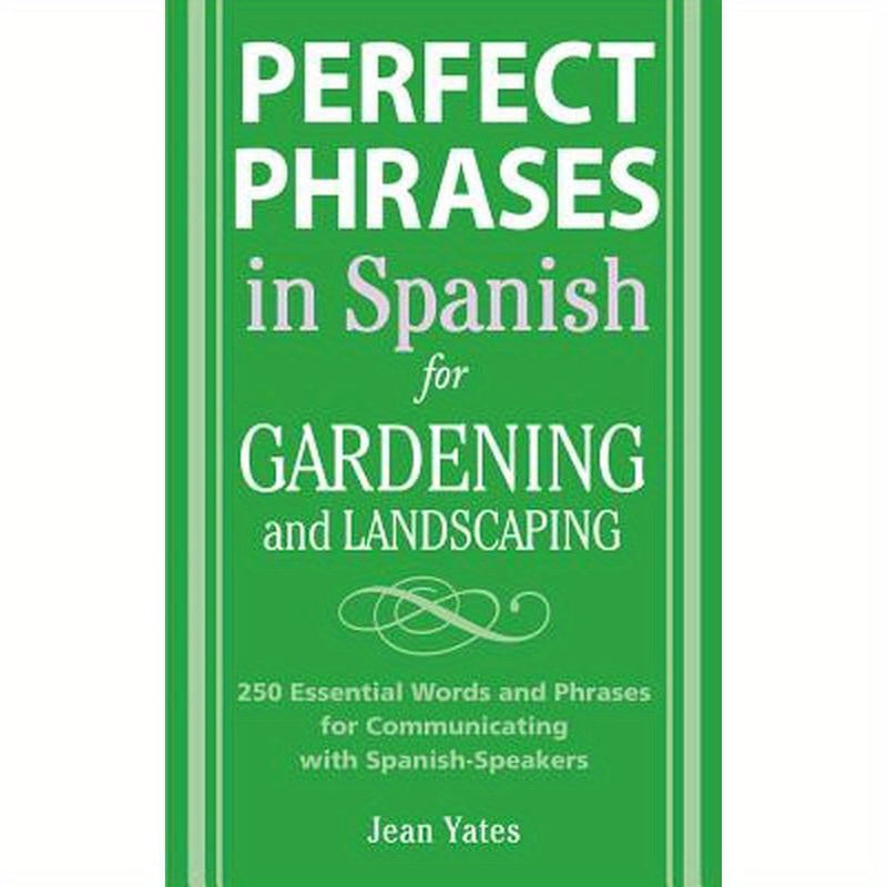 Perfect Phrases in Spanish for Gardening and Landscaping: 500 + Essential Words and Phrases for Communicating with Spanish-Speakers