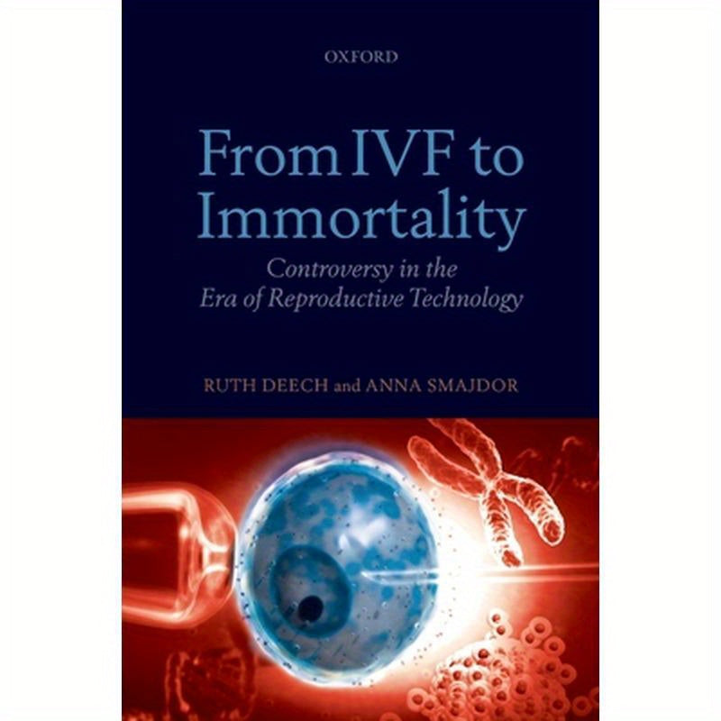 From IVF to Immortality: Controversy in the Era of Reproductive Technology
