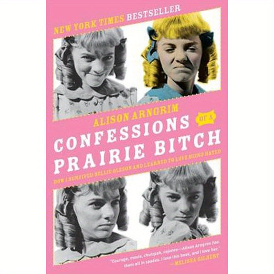 Confessions of a Prairie Bitch: How I Survived Nellie Oleson and Learned to Love Being Hated