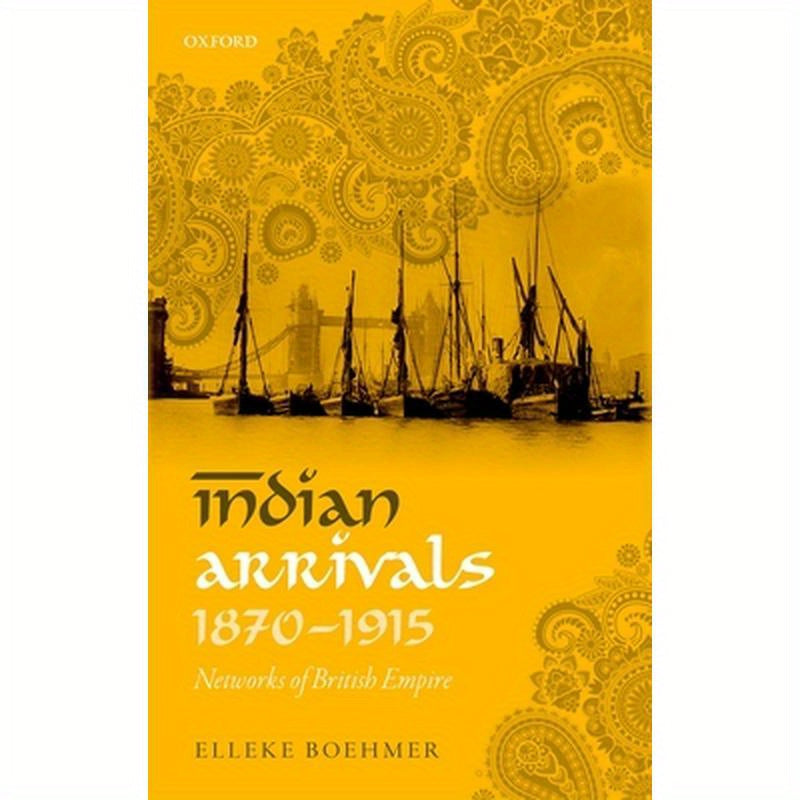 Indian Arrivals, 1870-1915: Networks of British Empire