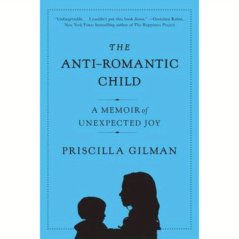The Anti-Romantic Child: A Memoir of Unexpected Joy