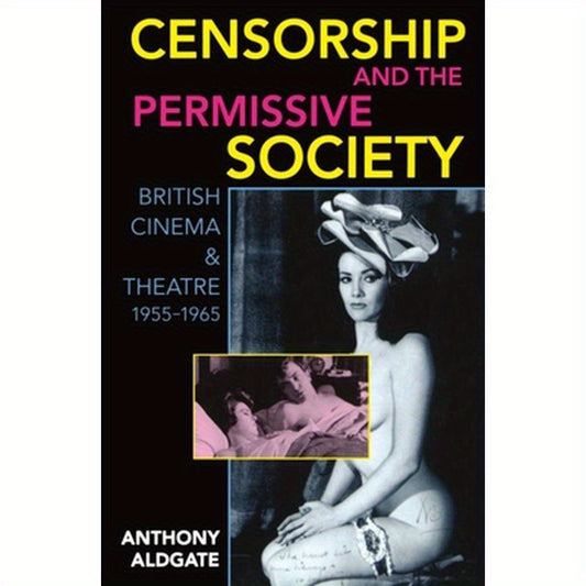 Censorship and the Permissive Society: British Cinema and Theatre, 1955-1965