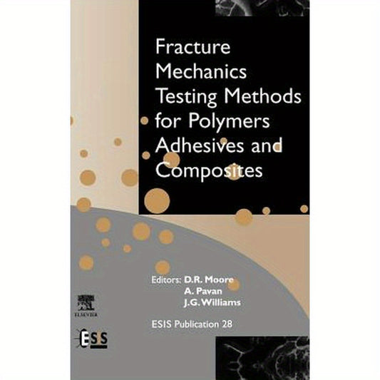 Fracture Mechanics Testing Methods for Polymers, Adhesives and Composites: Volume 28