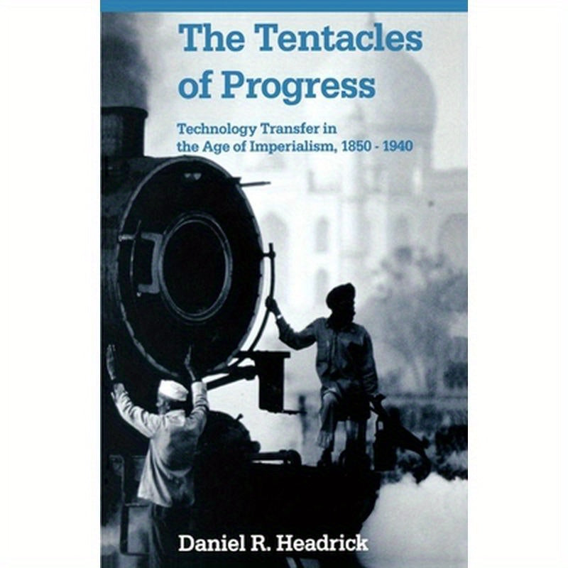 The Tentacles of Progress: Technology Transfer in the Age of Imperialism, 1850-1940