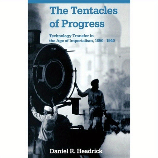 The Tentacles of Progress: Technology Transfer in the Age of Imperialism, 1850-1940