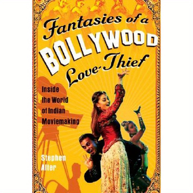 Fantasies of a Bollywood Love Thief: Inside the World of Indian Moviemaking