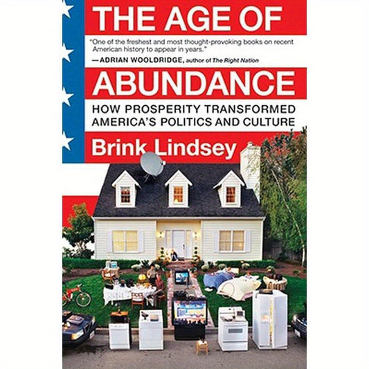 The Age of Abundance: How Prosperity Transformed America's Politics and Culture