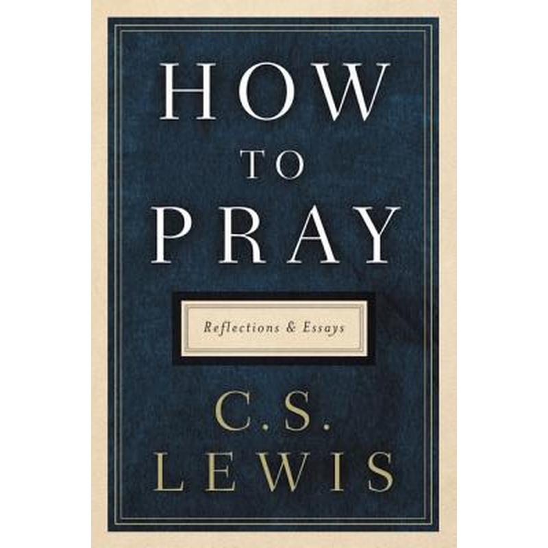 How to Pray: Reflections and Essays