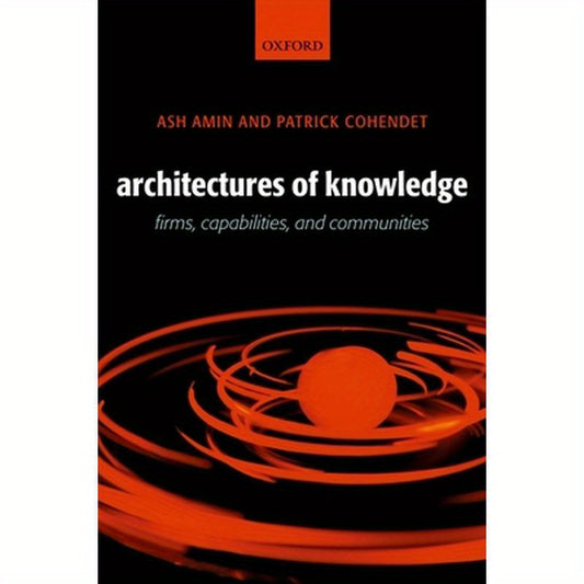 Architectures of Knowledge: Firms, Capabilities, and Communities