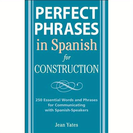 Perfect Phrases in Spanish for Construction: 500 + Essential Words and Phrases for Communicating with Spanish-Speakers