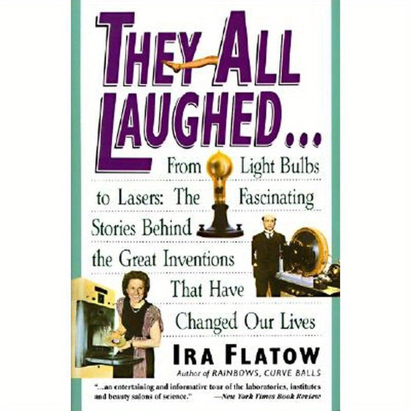 They All Laughed...: From Light Bulbs to Lasers: The Fascinating Stories Behind the Great Inventions