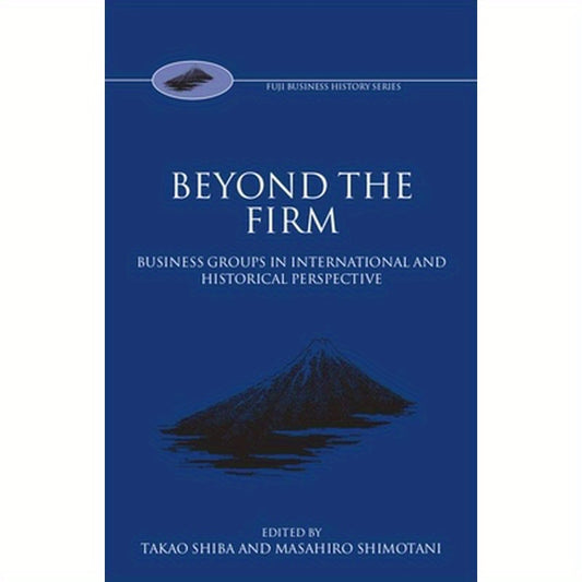 Beyond the Firm: Business Groups in International and Historical Perspective