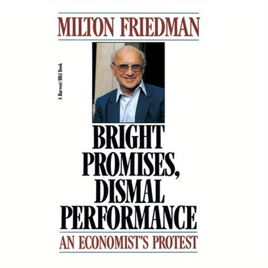 Bright Promises, Dismal Performance: An Economist's Protest