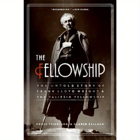 The Fellowship: The Untold Story of Frank Lloyd Wright and the Taliesin Fellowship