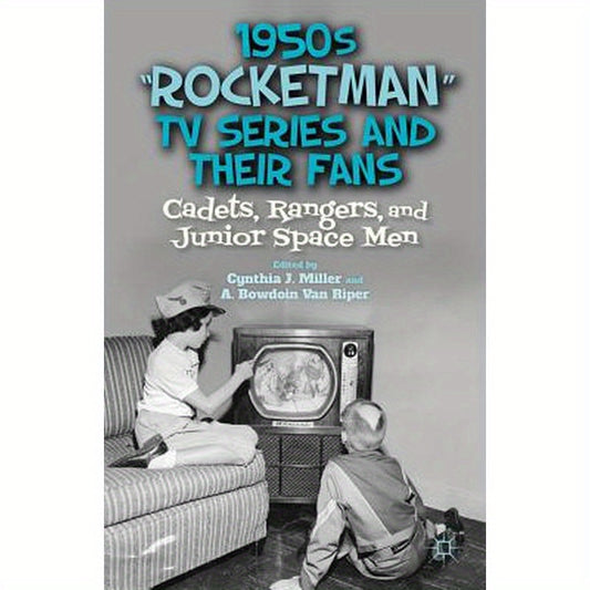 1950s "rocketman" TV Series and Their Fans: Cadets, Rangers, and Junior Space Men