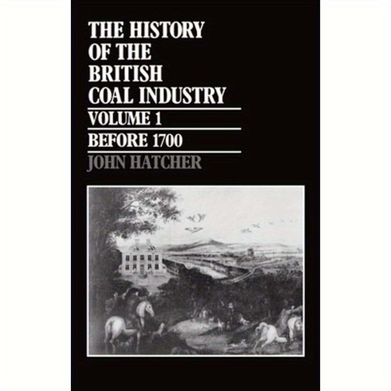 The History of the British Coal Industry: Volume 1: Before 1700: Towards the Age of Coal