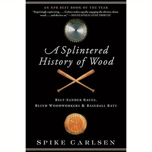 A Splintered History of Wood: Belt-Sander Races, Blind Woodworkers, and Baseball Bats
