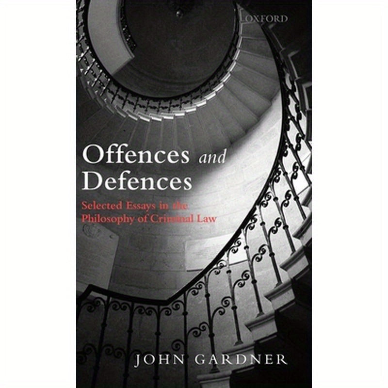 Offences and Defences: Selected Essays in the Philosophy of Criminal Law