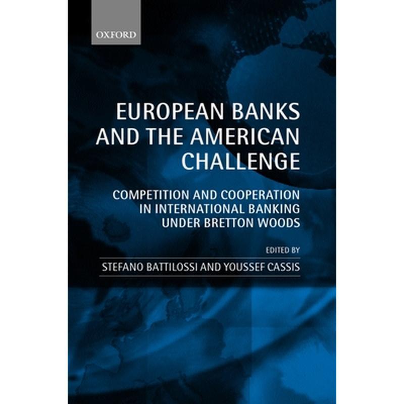 European Banks and the American Challenge: Competition and Cooperation in International Banking Under Bretton Woods