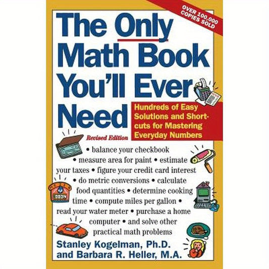The Only Math Book You'll Ever Need, Revised Edition: Hundreds of Easy Solutions and Shortcuts for Mastering Everyday Numbers