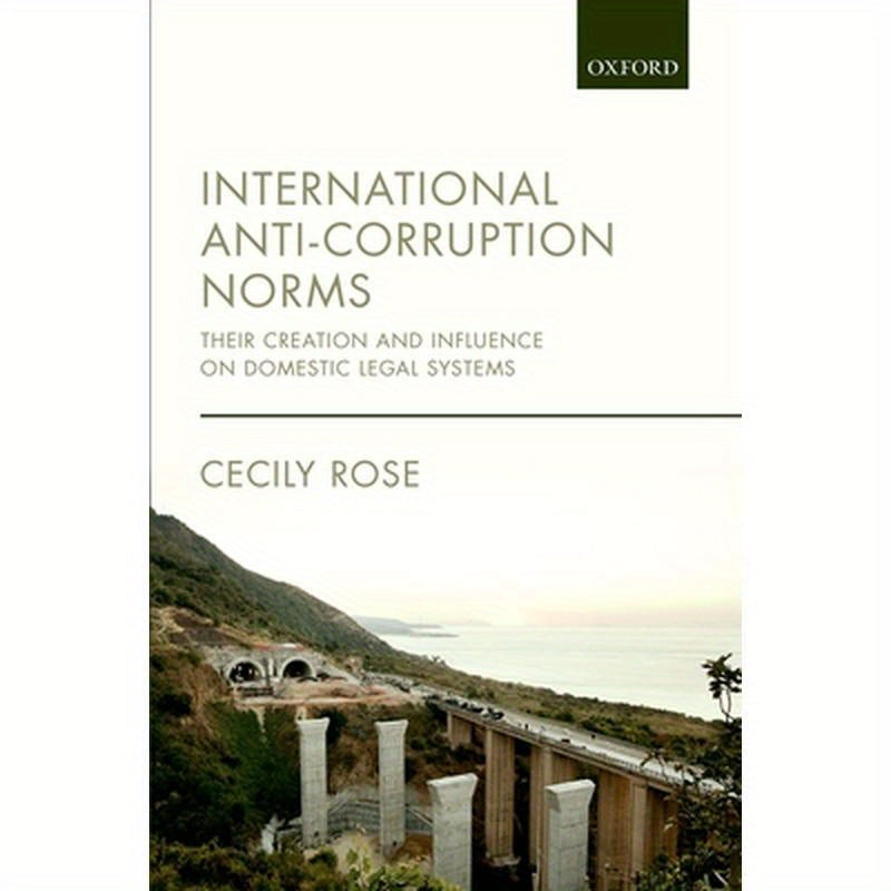International Anti-Corruption Norms: Their Creation and Influence on Domestic Legal Systems