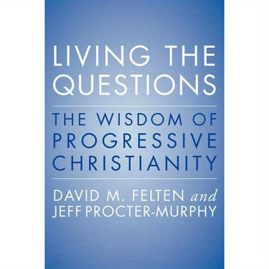 Living the Questions: The Wisdom of Progressive Christianity