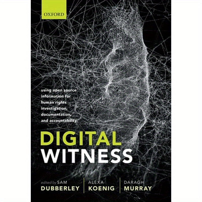 Digital Witness: Using Open Source Information for Human Rights Investigation, Documentation, and Accountability