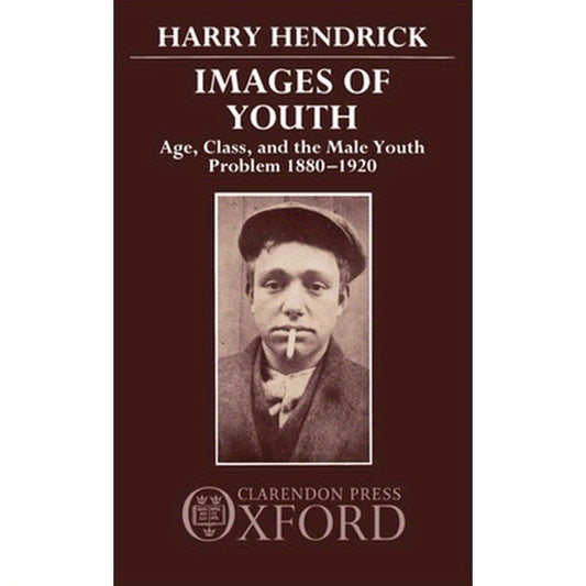 Images of Youth: Age, Class, and the Male Youth Problem, 1880-1920
