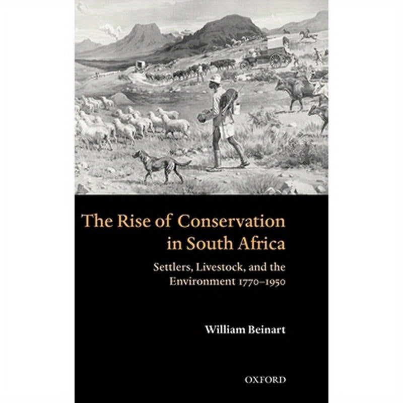 The Rise of Conservation in South Africa: Settlers, Livestock, and the Environment 1770-1950