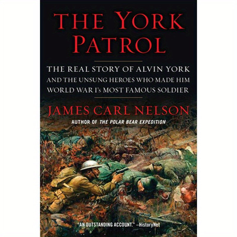 The York Patrol: The Real Story of Alvin York and the Unsung Heroes Who Made Him World War I's Most Famous Soldier