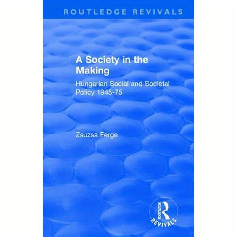 Revival: Society in the Making: Hungarian Social and Societal Policy, 1945-75 (1979): Hungarian Social and Societal Policy, 1945-75