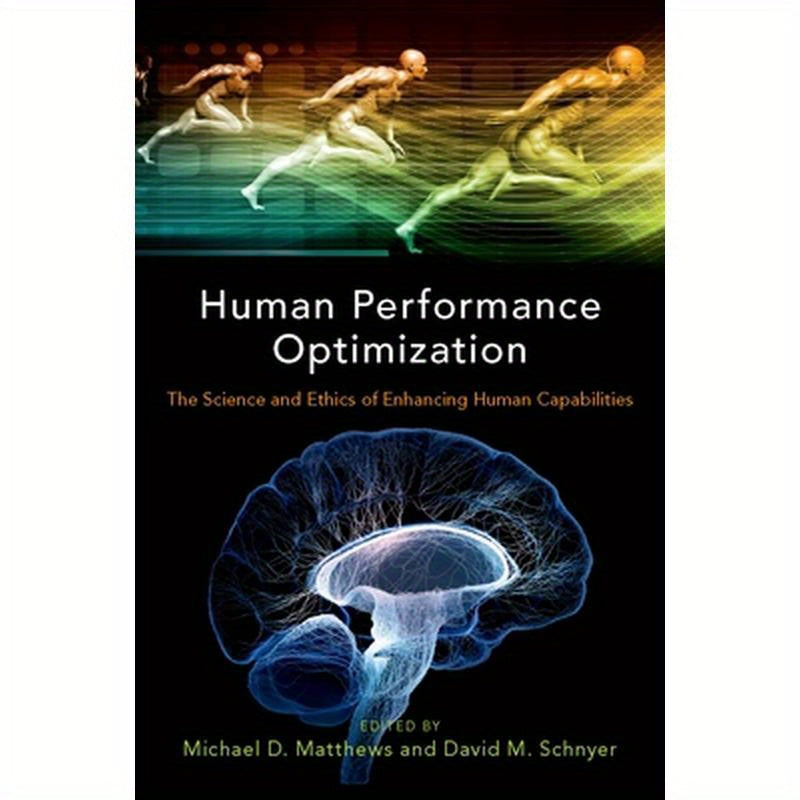Human Performance Optimization: The Science and Ethics of Enhancing Human Capabilities