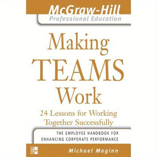 Making Teams Work: 24 Lessons for Working Together Successfully