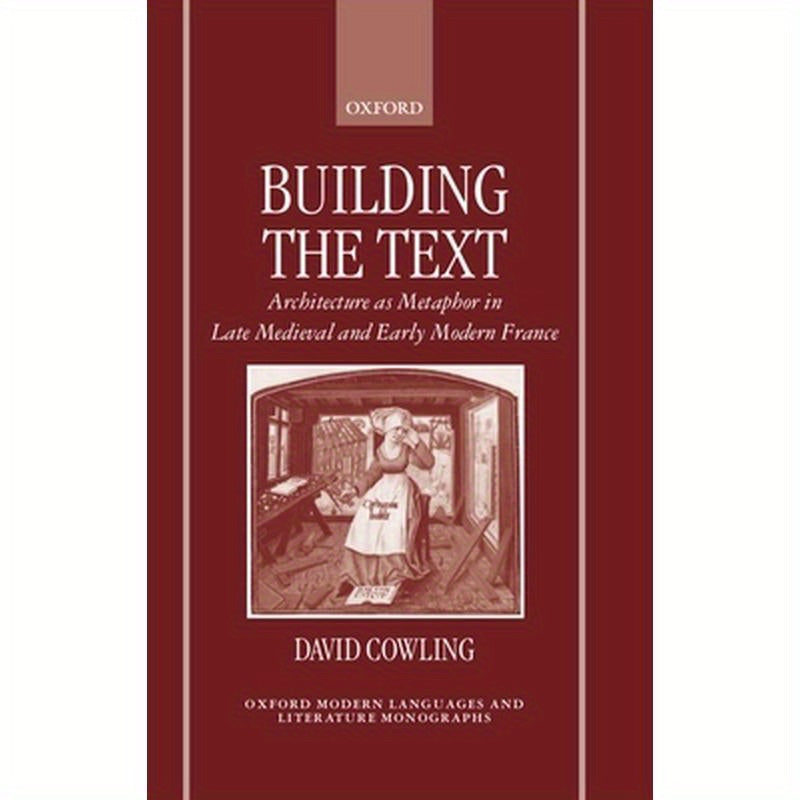 Building the Text: Architecture as Metaphor in Late Medieval and Early Modern France