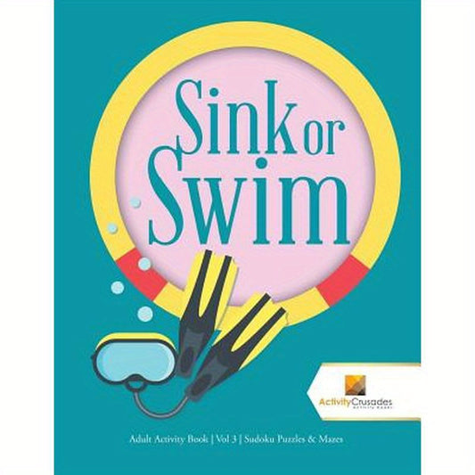Sink or Swim: Adult Activity Book Vol 3 Sudoku Puzzles & Mazes