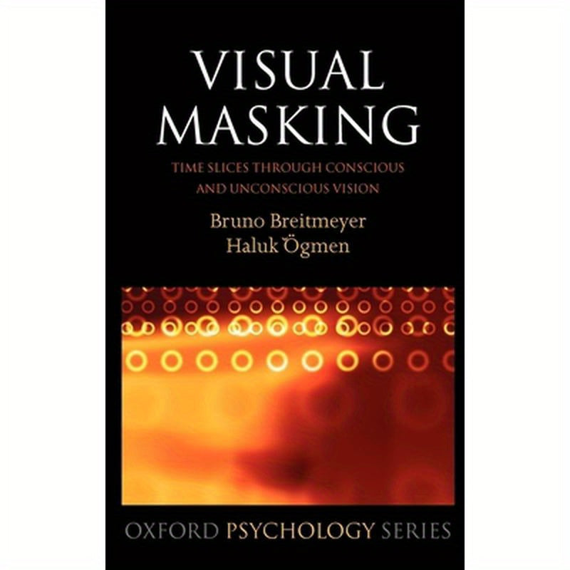 Visual Masking: Time Slices Through Conscious and Unconscious Vision