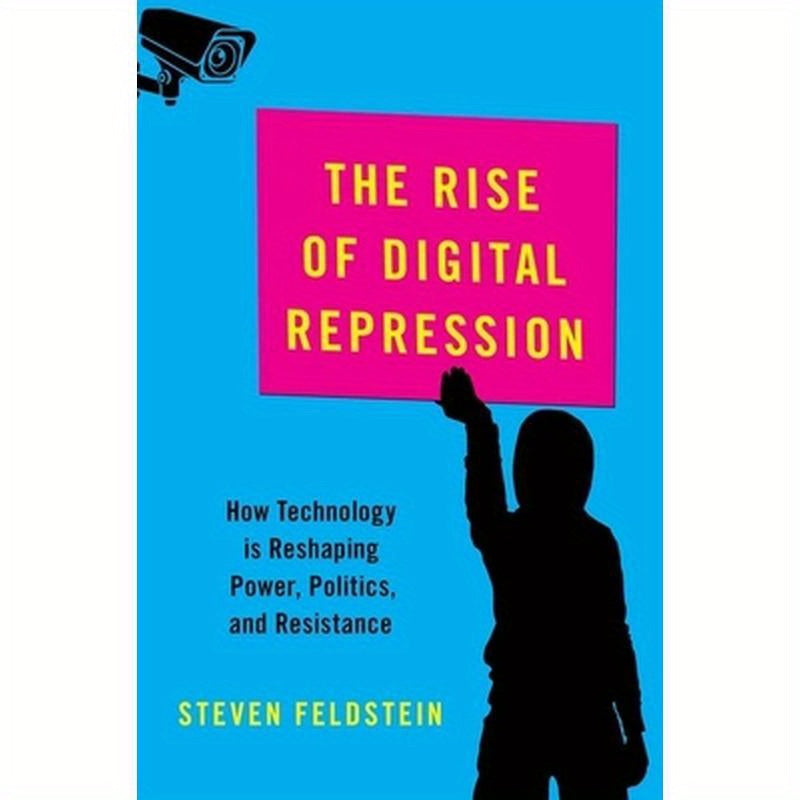 Rise of Digital Repression: How Technology Is Reshaping Power, Politics, and Resistance