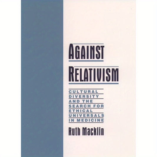 Against Relativism: Cultural Diversity and the Search for Ethical Universals in Medicine
