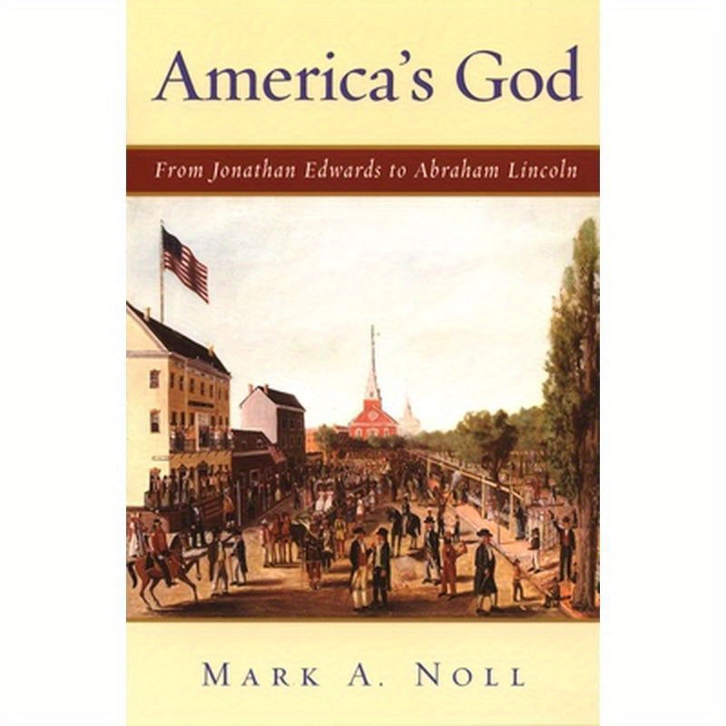 America's God: From Jonathan Edwards to Abraham Lincoln