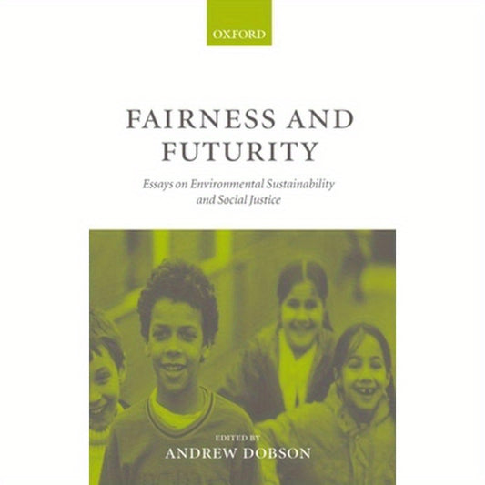 Fairness and Futurity: Essays on Environmental Sustainability and Social Justice