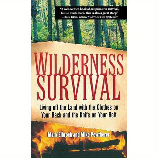 Wilderness Survival: Living Off the Land with the Clothes on Your Back and the Knife on Your Belt