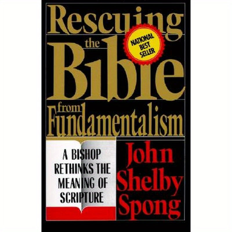 Rescuing the Bible from Fundamentalism: A Bishop Rethinks the Meaning of Scripture